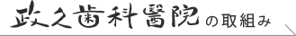 政久歯科醫院の取組み